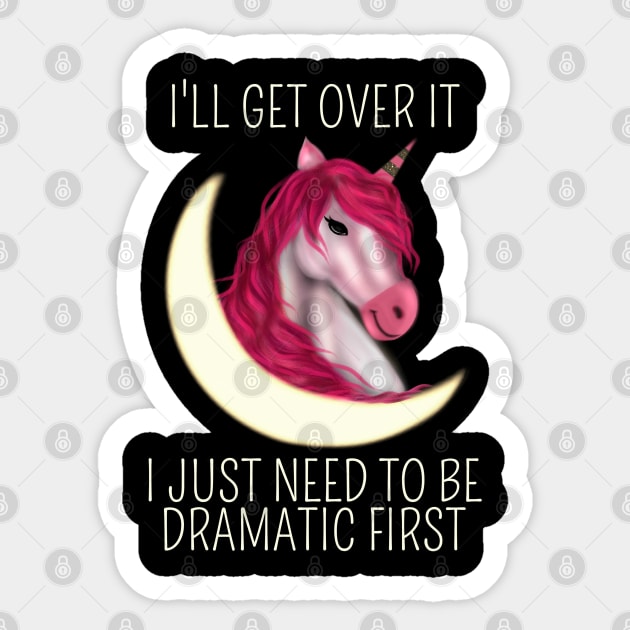 I Just Need To Be Dramatic First Unicorn - Magical Sticker by Saishaadesigns